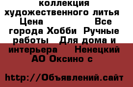 коллекция художественного литья › Цена ­ 1 200 000 - Все города Хобби. Ручные работы » Для дома и интерьера   . Ненецкий АО,Оксино с.